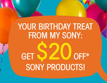 Your Birthday Treat From My Sony - Get $20 OFF* Sony Products!