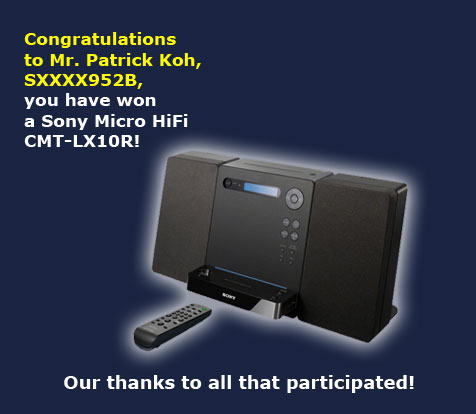 Congratulations to Mr. Patrick Koh, SXXXX952B, you have won a Sony Micro HiFi CMT-LX10R! Our thanks to all that participated!