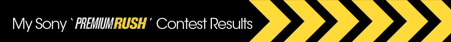 My Sony 'PREMIUM RUSH' Contest Results