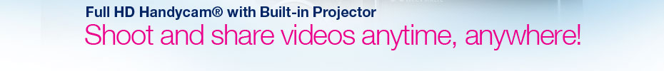 Full HD Handycam&reg; with Built-in Projector - Shoot and share videos anytime, anywhere!