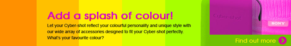 Add a splash of colour! Let your Cyber-shot reflect your colourful personality and unique style with our wide array of accessories designed to fit your Cyber-shot perfectly. What's your favourite colour? Find out more >