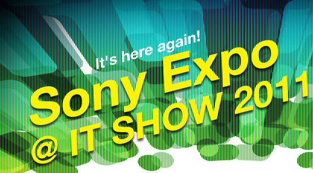 It's here again! Sony Expo @ IT SHOW 2011