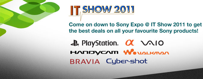 IT SHOW 2011 - Come on down to Sony Expo @ IT Show 2011 to get the best deals on all your favourite Sony products!