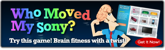 Who Moved My Sony?Try this game! Brain fitness with a twist!