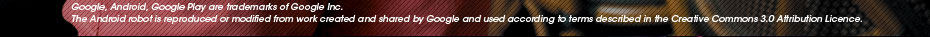 Google, Android, Google Play are trademarks of Google Inc.
The Android robot is reproduced or modified from work created and shared by Google and used according to terms described in the Creative Commons 3.0 Attribution Licence.