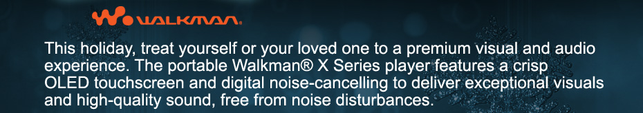 This holiday, treat yourself or your loved one to a premium visual and audio experience. The portable Walkman&reg; X Series player features a crisp OLED touchscreen and digital noise–cancelling to deliver exceptional visuals and high–quality sound, free from noise disturbances.
