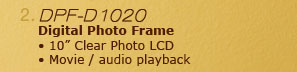 2. DPF-D1020 Digital Photo Frame •10" Clear Photo LCD •Movie / audio playback