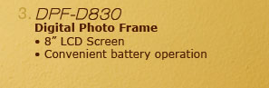 3. DPF-D830 Digital Photo Frame •8" LCD Screen •Convenient battery operation
