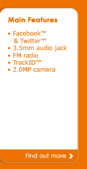 Main Features • Facebook™ & Twitter™ • 3.5mm audio jack • FM radio • TrackID™ • 2.0MP camera